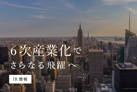 6次産業化でさらなる飛躍へ IR情報