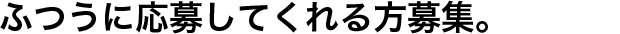 ふつうに応募してくれる方募集。